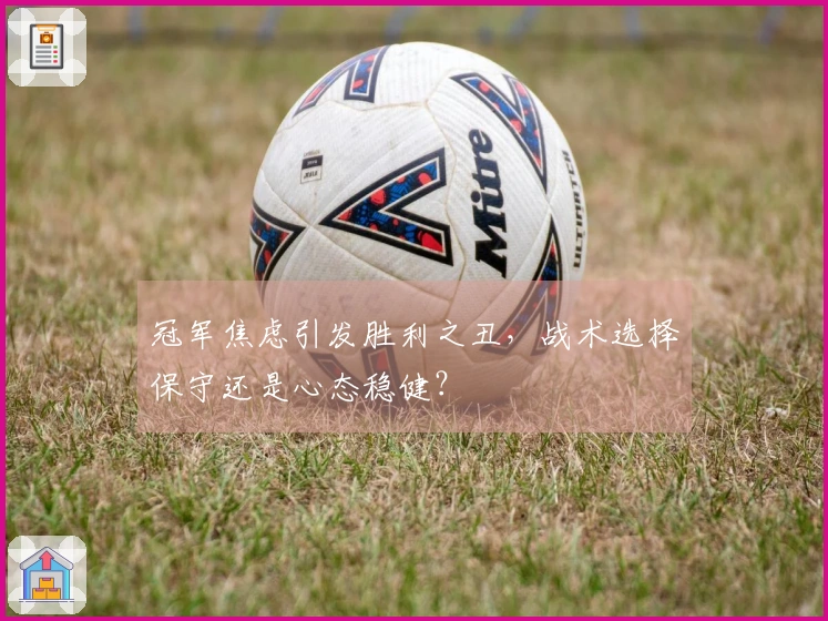 冠军焦虑引发胜利之丑，战术选择保守还是心态稳健？