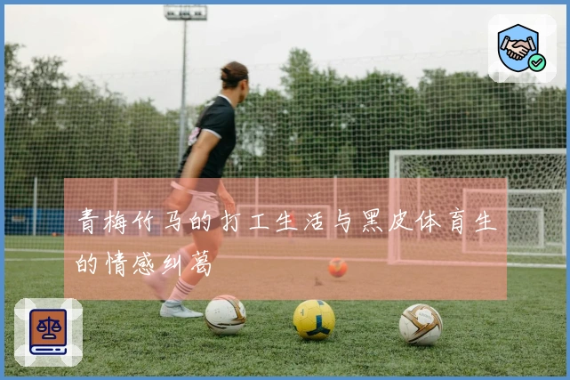 青梅竹马的打工生活与黑皮体育生的情感纠葛