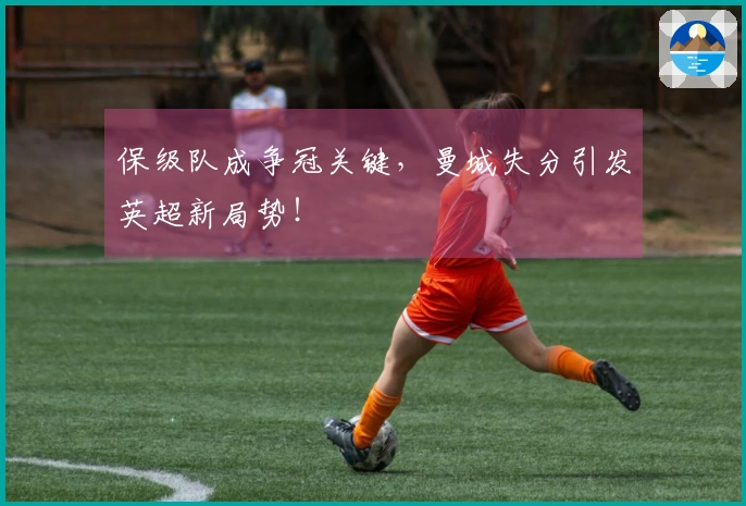 保级队成争冠关键，曼城失分引发英超新局势！
